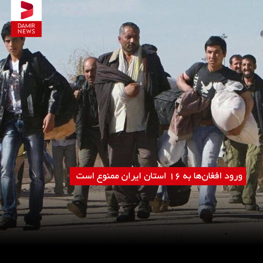 ورود افغان‌ها به ۱۶ استان ایران ممنوع است